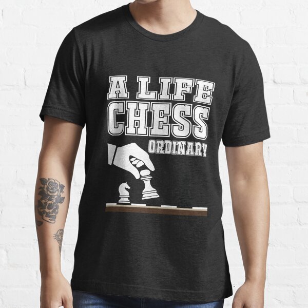 Funny A Life Chess Ordinary Chess Gift for Masters Essential T-Shirt