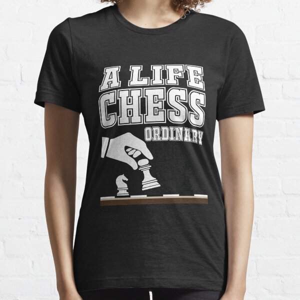Funny A Life Chess Ordinary Chess Gift for Masters Essential T-Shirt