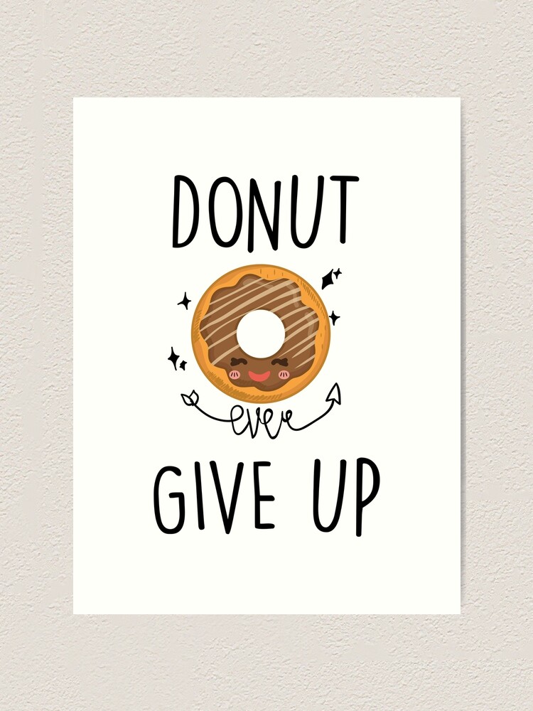 Donut Ever Give Up Art Print For Sale By Cacaodesigns Redbubble 3505