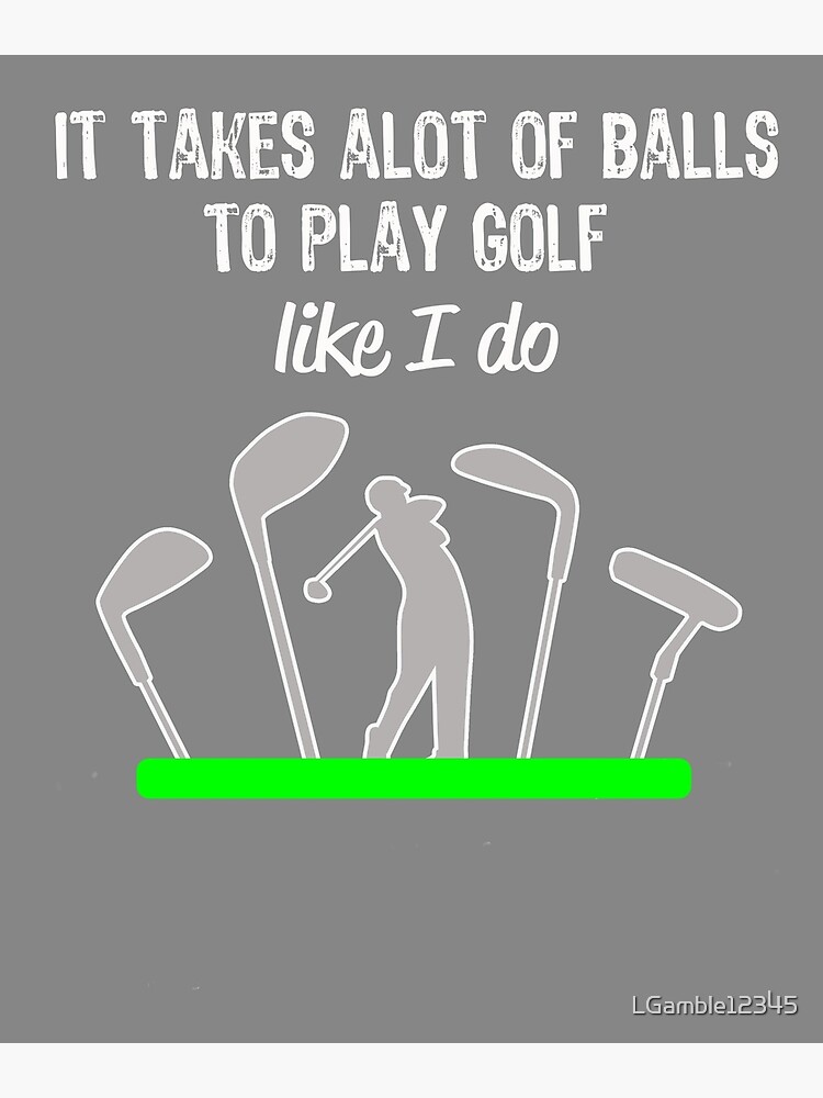It Takes A Lot Of Balls To Golf Like I Do - Funny Golf Gifts – Broquet