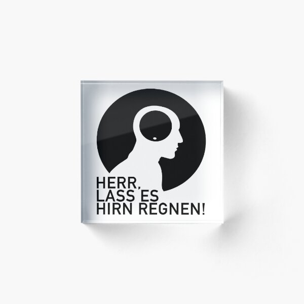 HERR LASS ES HIRN REGNEN! (b) Acrylblock