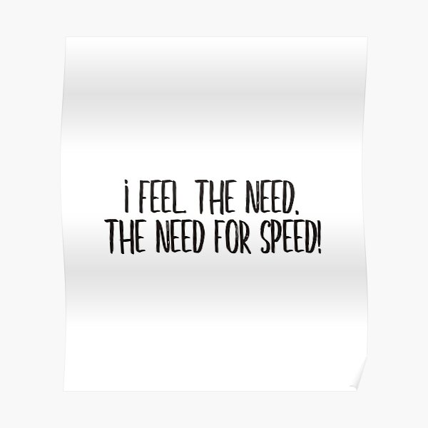 I Feel the Need - the Need for Speed! Poster for Sale by podlousy