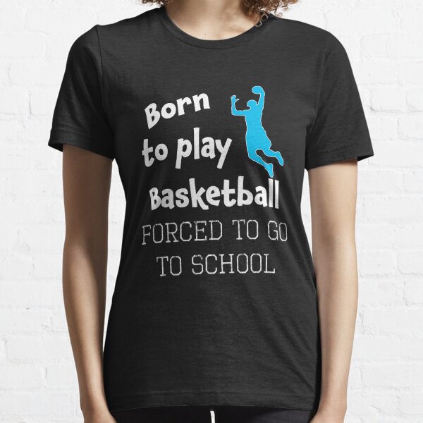 Funny Born to do Basketball Forced to Go To School Boys Gift Essential T-Shirt