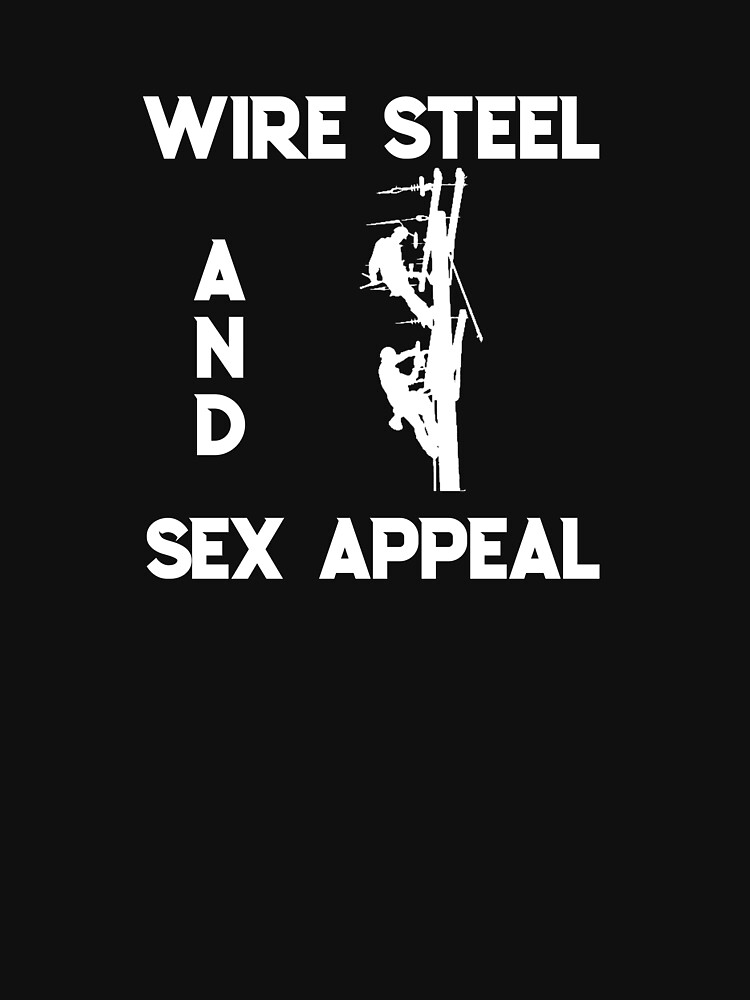 Power Lineman Design Wire Steel And Sex Appeal T Shirt For Sale By Rozwatts Redbubble