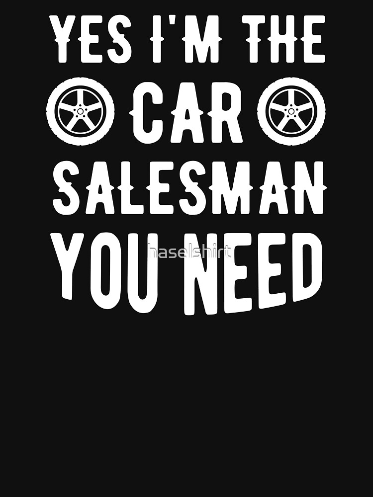 "Salesman Shirt Car Salesman You Need Gift Tee" Tshirt for Sale by