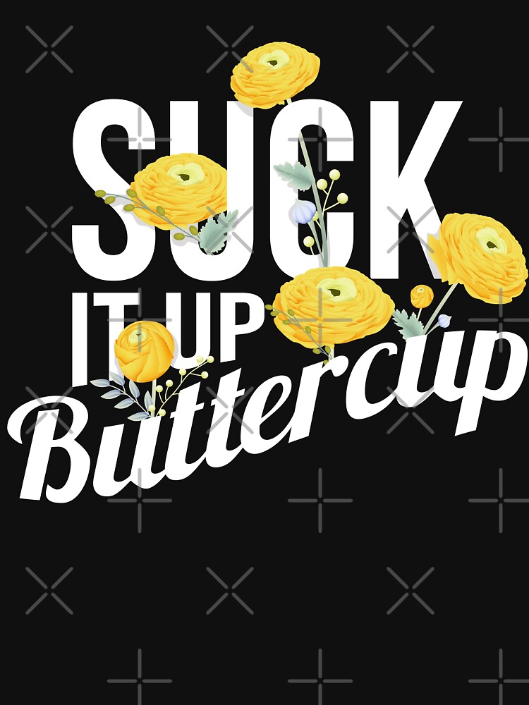 suck-it-up-buttercup-t-shirt-by-dmanalili-redbubble