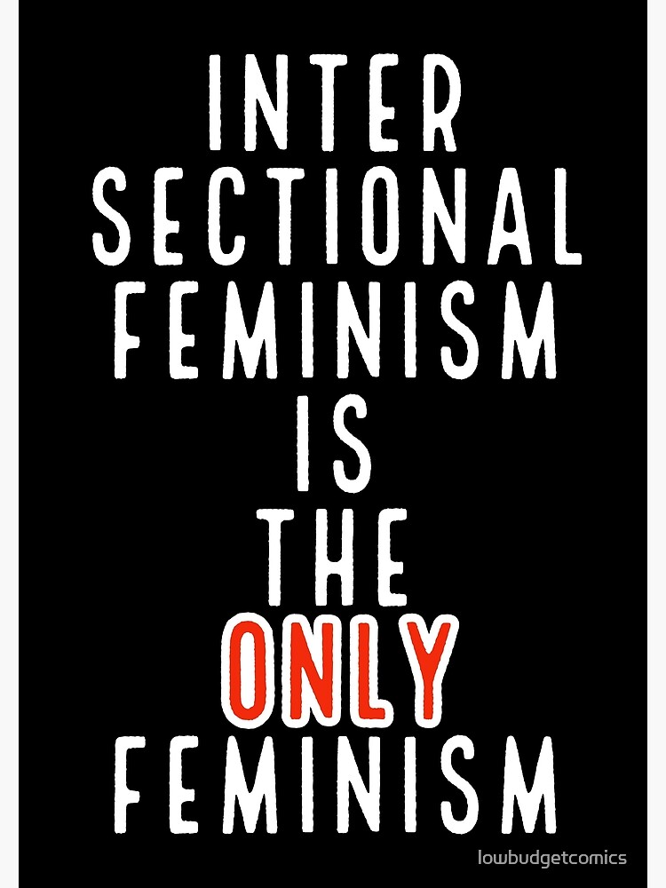 Intersectional Feminism Is The Only Feminism Poster For Sale By Lowbudgetcomics Redbubble 2881