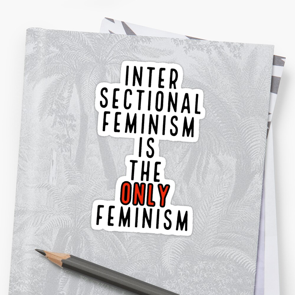 Intersectional Feminism Is The Only Feminism Sticker By Lowbudgetcomics Redbubble 