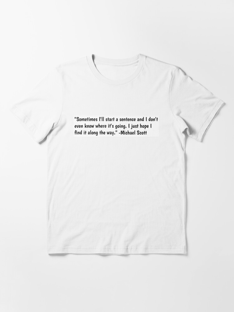 Michael Scott Sentence Quote Michael Scott Quote "Sometimes I'll Start A Sentence And I Don't Even Know  Where It's Going. I Just Hope I Find It Along The Way."" T-Shirt By  Daniellaculkin | Redbubble