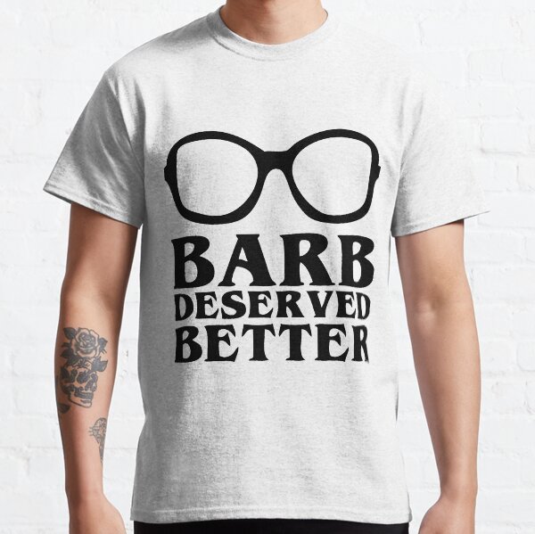 Barb Deserved Better Classic T-Shirt