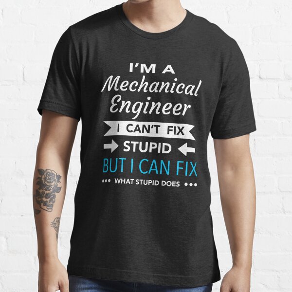 Funny, I'm A Mechanic, I Can't Fix Stupid, But I Can Fix What Stupid Does " Essential T-Shirt For Sale By Margival - View #4