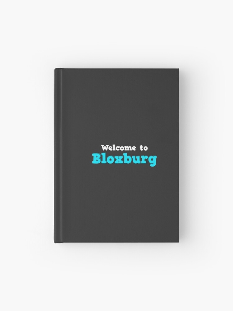 Welcome To Bloxburg Roblox Hardcover Journal By Overflowhidden Redbubble - welcome board roblox