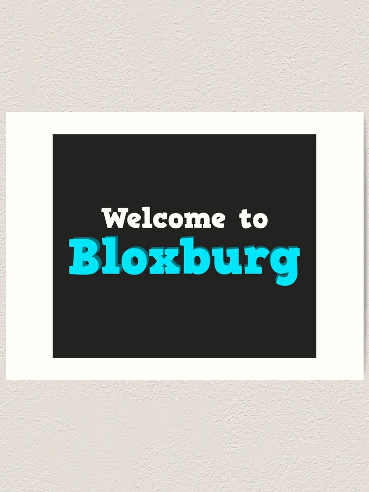 Welcome To Bloxburg Roblox Art Print By Overflowhidden Redbubble - roblox welcome to bloxburg roblox