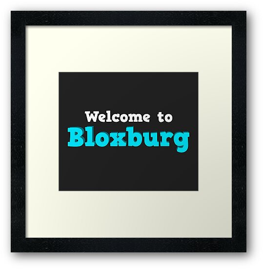 Welcome To Bloxburg Roblox Framed Art Print By Overflowhidden Redbubble - welcome to bloxburg roblox floor pillow by overflowhidden