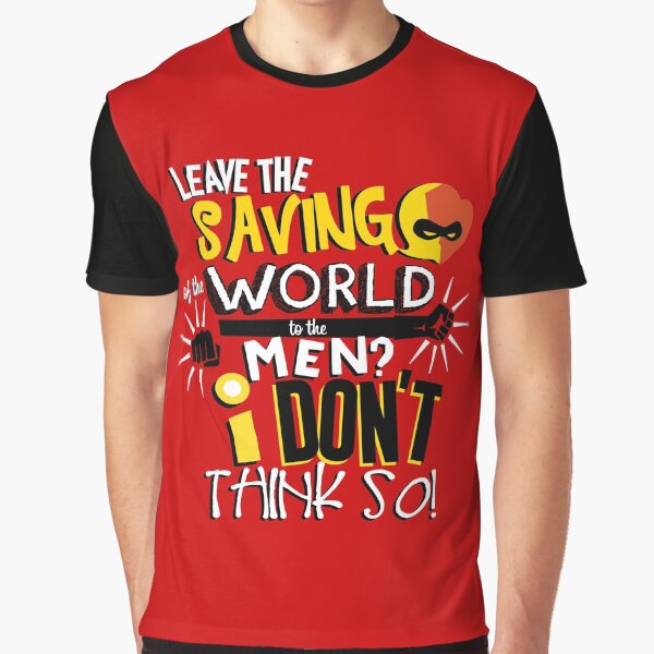 Leave the saving of the world to the men? I don't think so! Graphic T-Shirt
