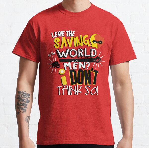 Leave the saving of the world to the men? I don't think so! Classic T-Shirt