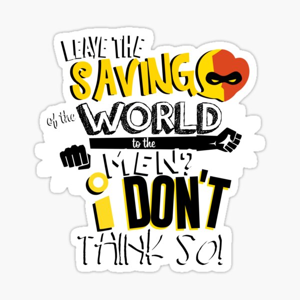 Leave the saving of the world to the men? I don't think so! Sticker