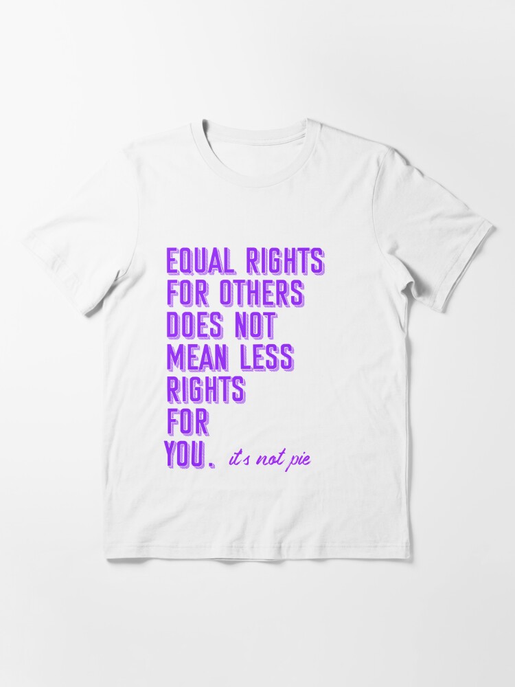 No Racism Feminism Equal Rights For Others Does Not Mean Less Rights For You It/'s Not Pie Shirt Equal Rights Shirt Feminist Shirt Unisex