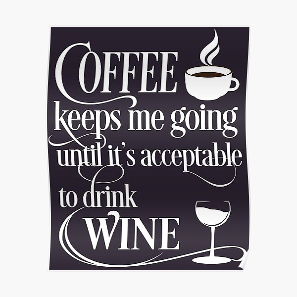 Coffee keeps me going until its acceptable to drink wine