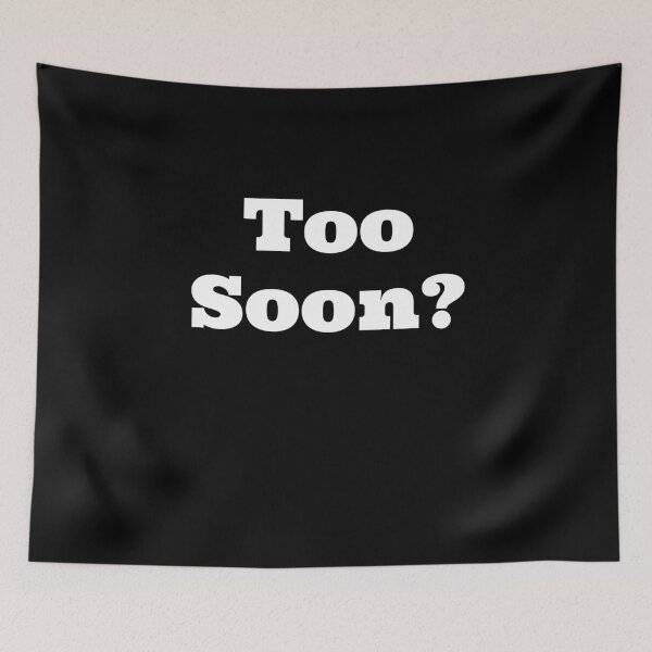Item preview, Too Soon - Funny Meme Sayings (v4) designed and sold by BlueRockDesigns.