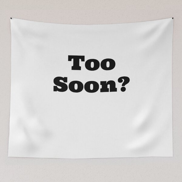 Item preview, Too Soon - Funny Meme Sayings (v5) designed and sold by BlueRockDesigns.