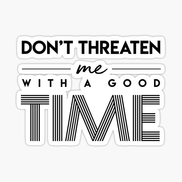 don-t-threaten-me-with-a-good-time-sticker-for-sale-by-aetherless