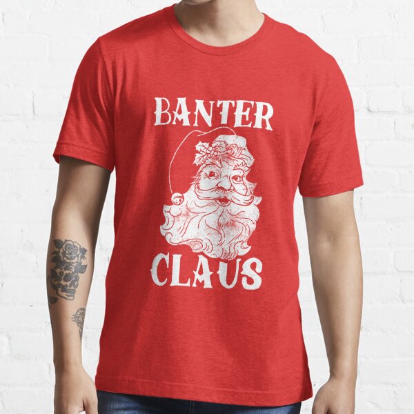 Banter Claus T Shirts Redbubble