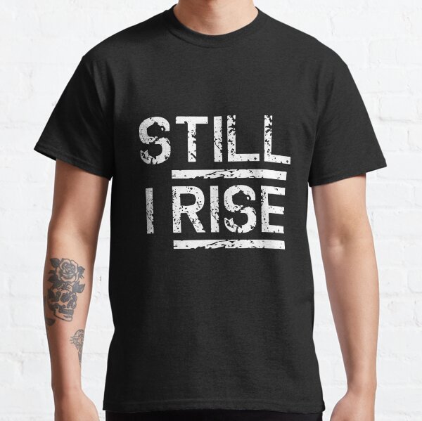 Still I Rise Classic T-Shirt