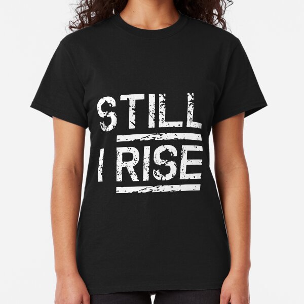 Still I Rise TShirts Redbubble