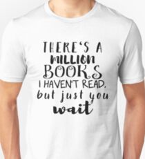 Es gibt eine Million Bücher, die ich nicht gelesen habe ... Unisex T-Shirt