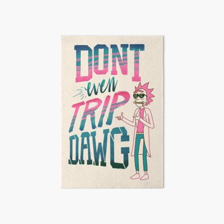 Don’t Even Trip, Dawg Art Board Print