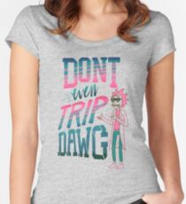 Don’t Even Trip, Dawg Fitted Scoop T-Shirt