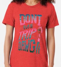 Don’t Even Trip, Dawg Tri-blend T-Shirt