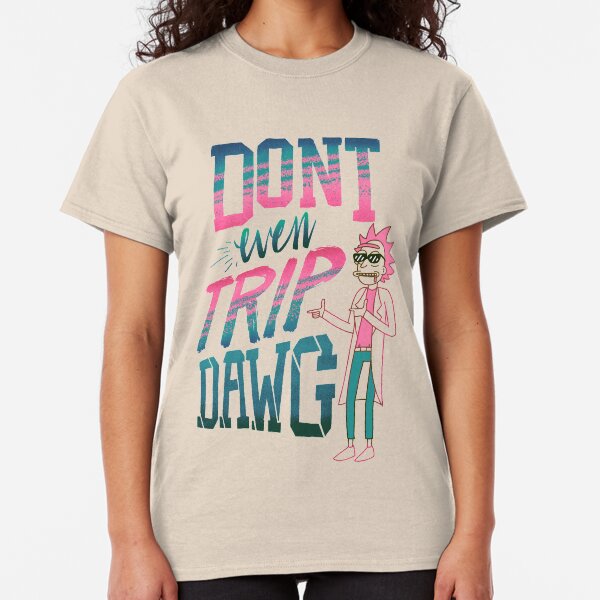 Don’t Even Trip, Dawg Classic T-Shirt