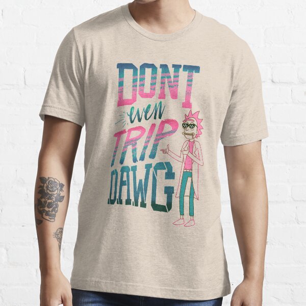 Don’t Even Trip, Dawg Essential T-Shirt