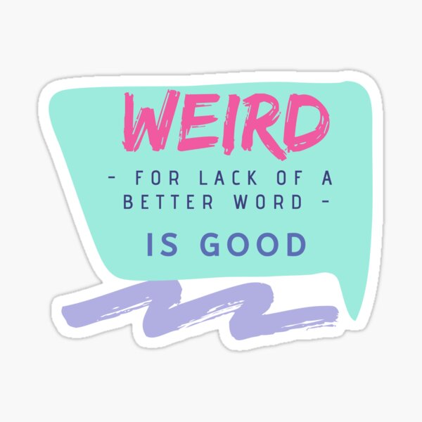 weird-for-lack-of-a-better-word-is-good-sticker-by-treacherygame