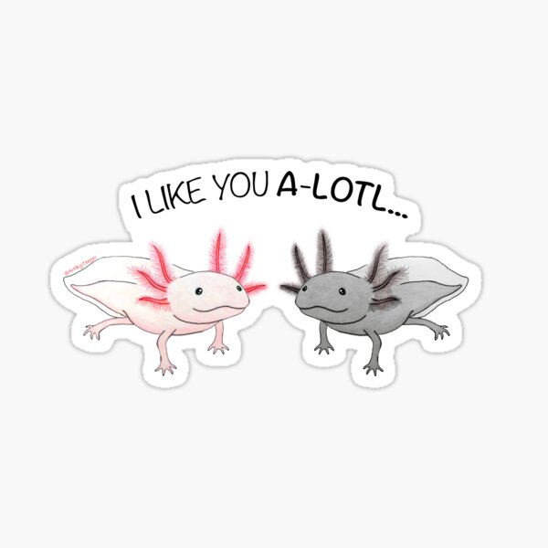 Axolotl Cute - I Like You A-Lotl... Sticker