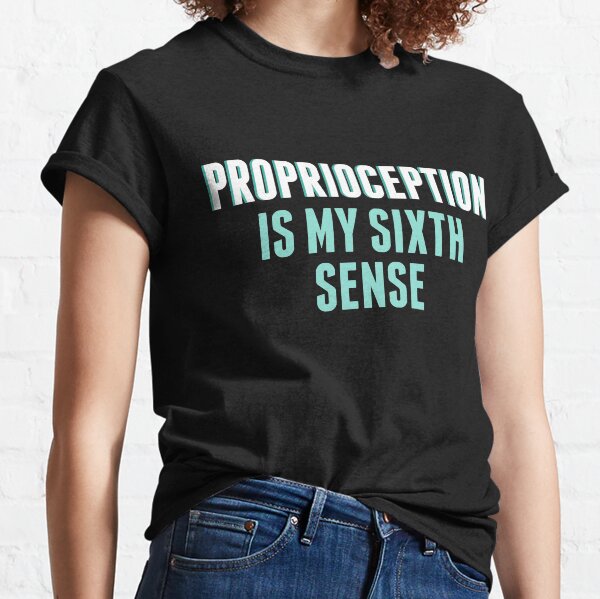 Proprioception Is My Sixth Sense Classic T-Shirt