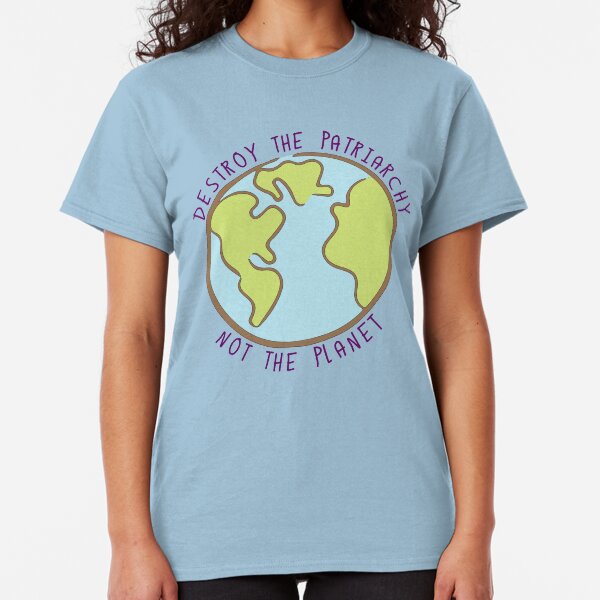 Destroy the Patriarchy, Not the Planet Classic T-Shirt