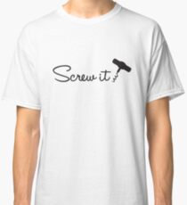 Screw It Classic T-Shirt
