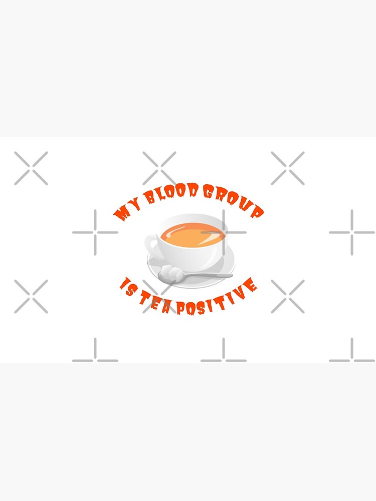 My blood group is Tea Positive by tribbledesign