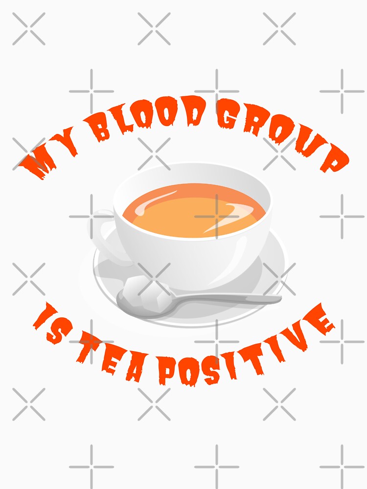 My blood group is Tea Positive by tribbledesign