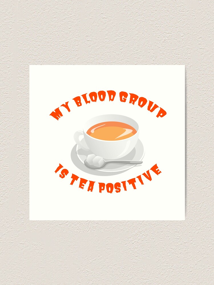Alternate view of My blood group is Tea Positive Art Print
