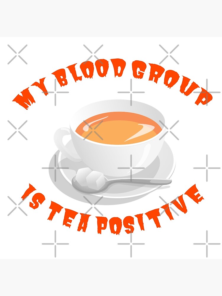 My blood group is Tea Positive by tribbledesign