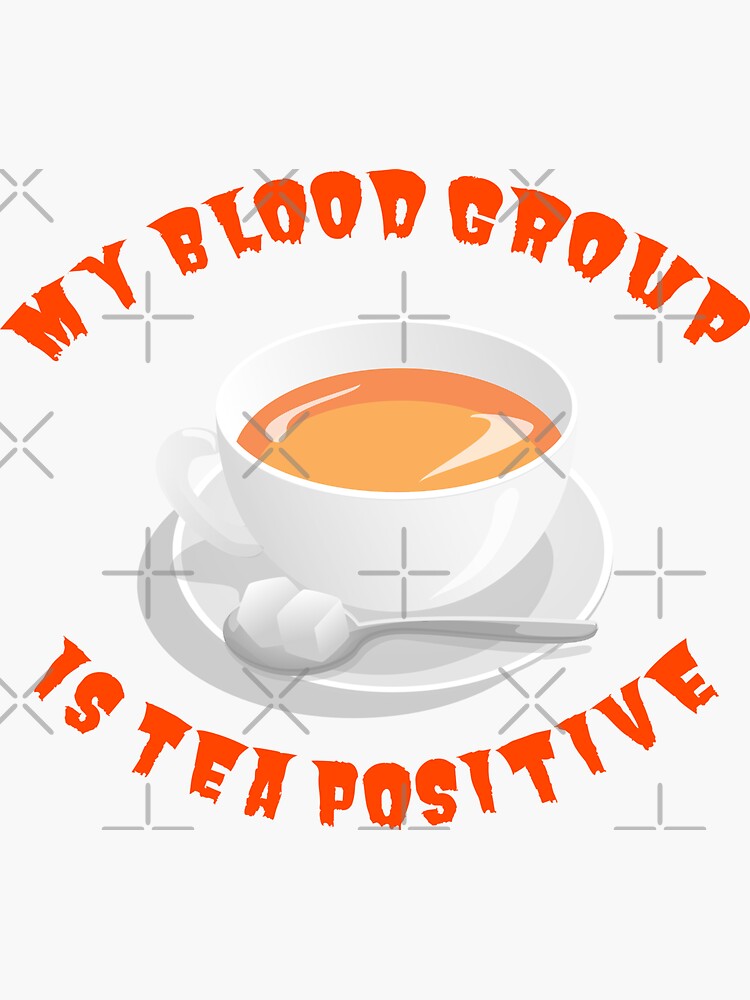 My blood group is Tea Positive by tribbledesign