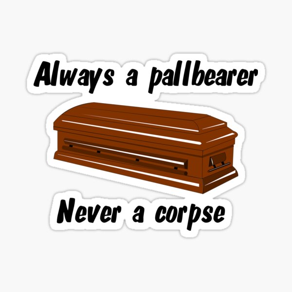 Item preview, Always a pallbearer ... Never a corpse designed and sold by JayHobo.