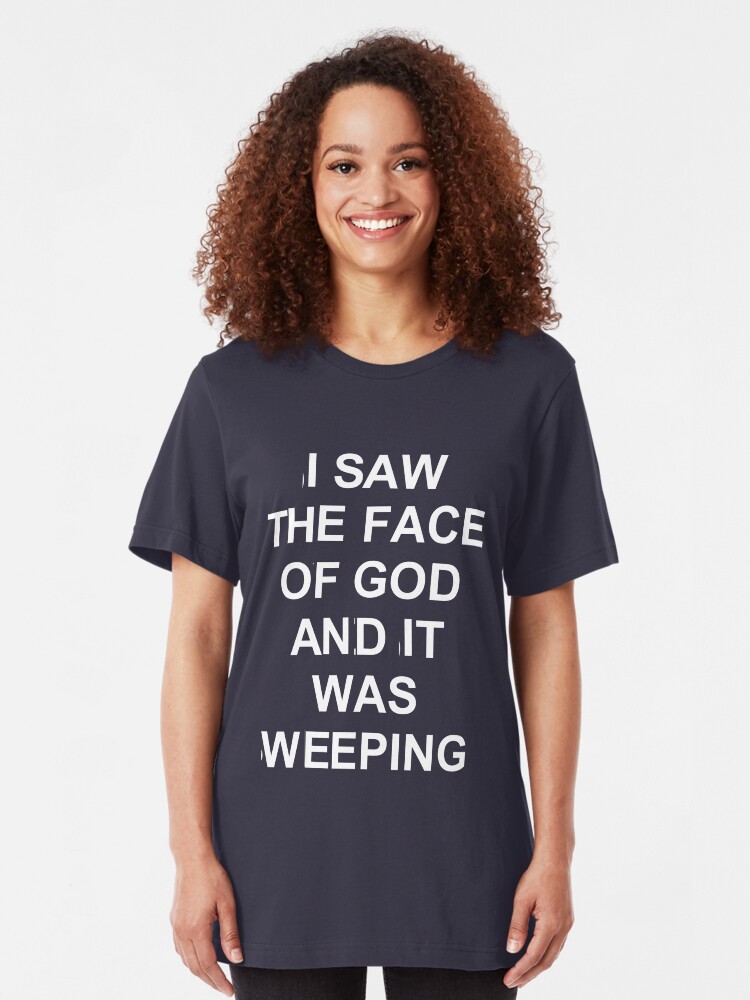 i-saw-the-face-of-god-and-it-was-weeping-t-shirt-by-palewave-redbubble