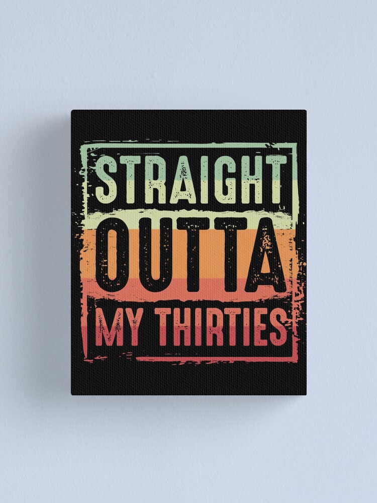 Straight Outta My Thirties Shirt, 40th Birthday 40 Years Old