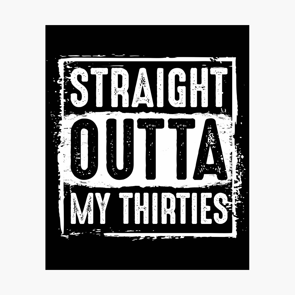 Straight Outta My Thirties 40th Birthday Funny Turning 40 years old Bday  party 