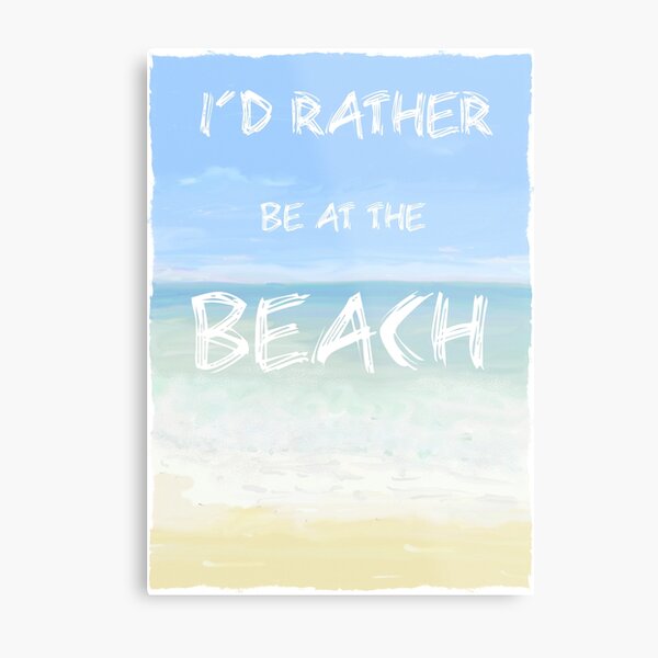 I'd Rather Be at The Beach Art/Painting Metal Print